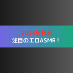 2024年発売の注目のエロASMR！
