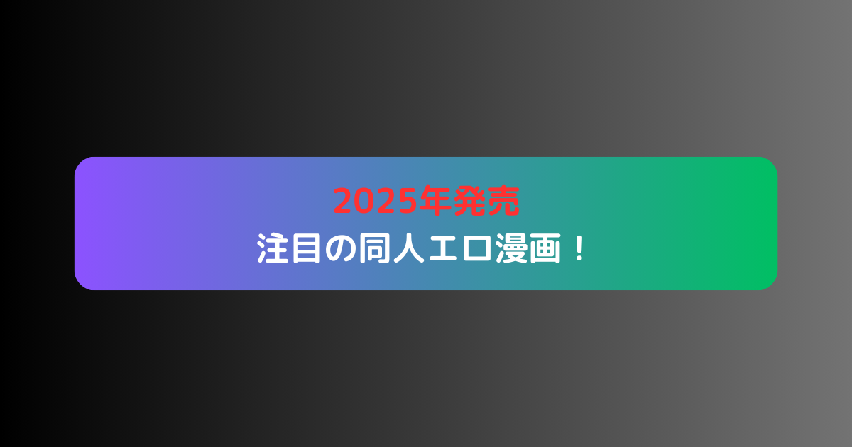 2025年発売の注目の同人エロ漫画!